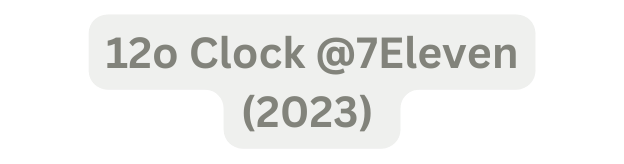 12o Clock 7Eleven 2023