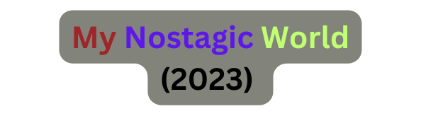 My Nostagic World 2023